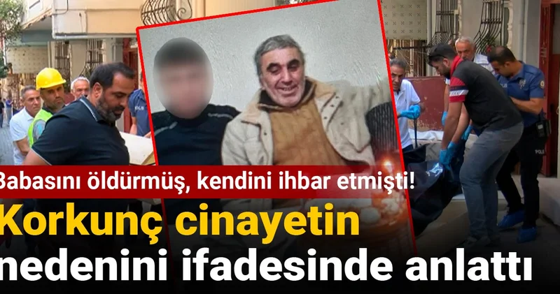 Babasını öldürmüş, kendini ihbar etmişti! Korkunç cinayetin nedenini ifadesinde anlattı