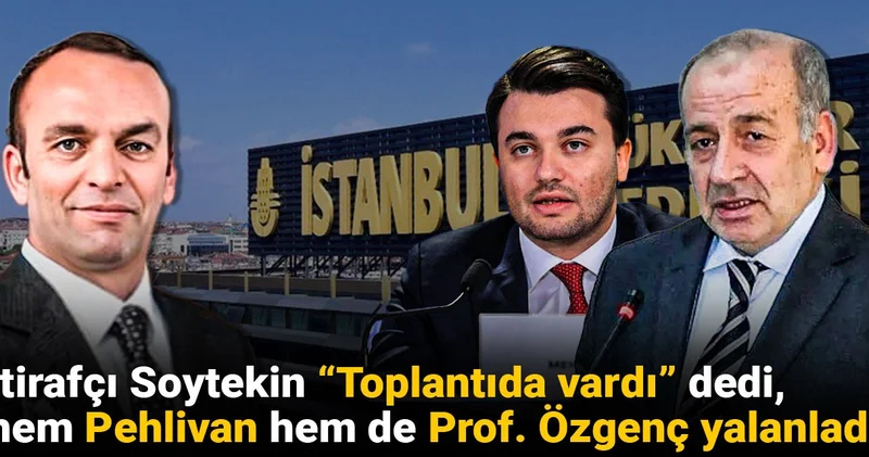 İtirafçı Soytekin Toplantıda vardı dedi, hem Pehlivan hem de Prof. Özgenç yalanladı