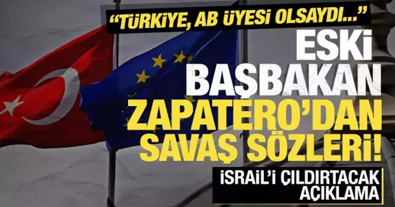Zapatero dan savaş sözleri! İsrail i çıldırtacak açıklama: Türkiye, AB üyesi olsaydı...