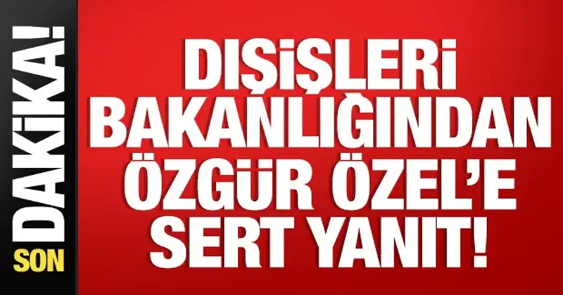 Dışişleri Bakanlığından Özgür Özel e sert yanıt: Filistin davasına gölge düşürmeyin!