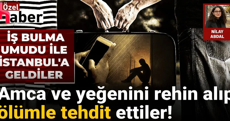İş umuduyla İstanbul’a geldiler, gasbedilip rehin alındılar!