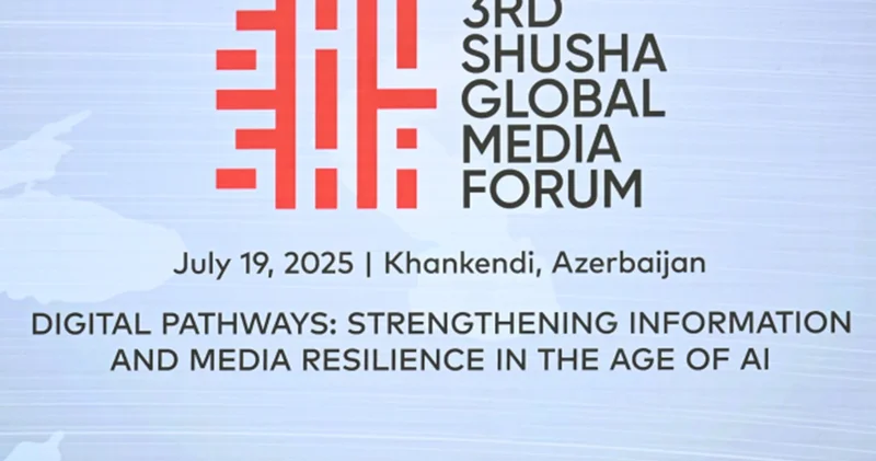 3. Şuşa Global Medya Forumu nda dijital çağda medya okuryazarlığı konuşuldu
