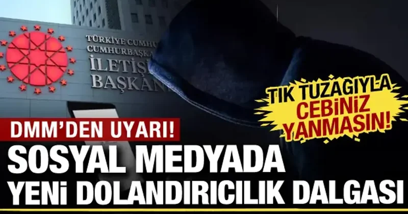 Tık tuzağına düşmeyin! DMM den sosyal medya kullanıcılarına dolandırıcılık uyarısı