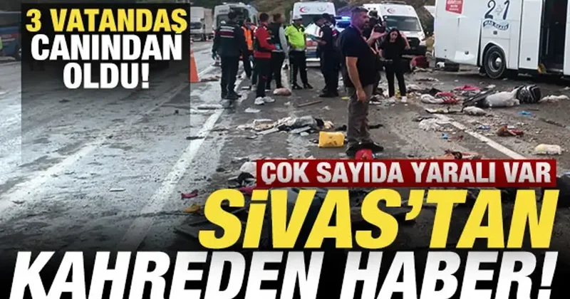 Son dakika: Sivas tan kahreden haber: 3 vatandaş öldü, çok sayıda yaralı var!