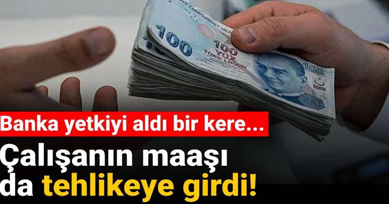 Çalışanın maaşı da tehlikeye girdi! Banka yetkiyi aldı bir kere