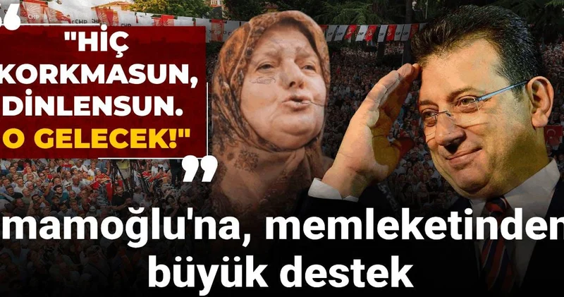 İmamoğlu na, memleketinden büyük destek Hiç korkmasun, dinlensun. O gelecek!