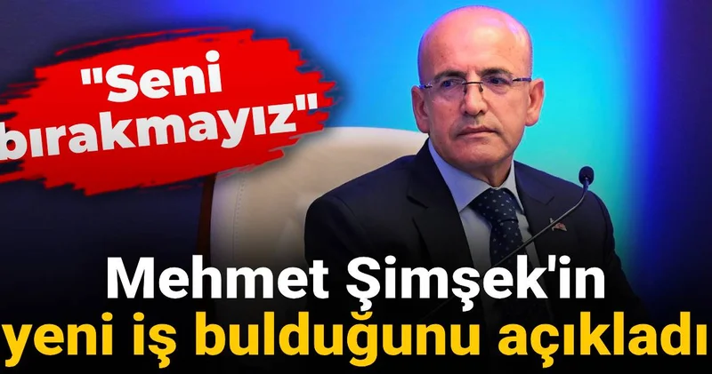 Mehmet Şimşek in yeni iş bulduğunu açıkladı: Seni bırakmayız!