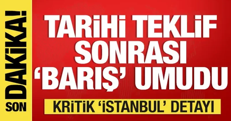 Savaşta tarihi teklif sonrası barış umudu! Kritik İstanbul detayı