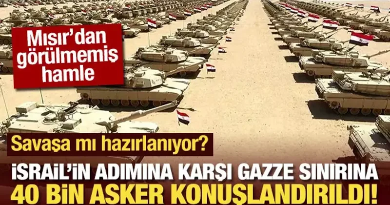 Mısır dan görülmemiş hamle: Gazze sınırına 40 bin asker konuşlandırıldı!