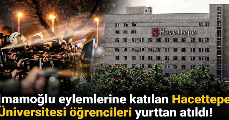 İmamoğlu eylemlerine katılan Hacettepe Üniversitesi öğrencileri yurttan atıldı!