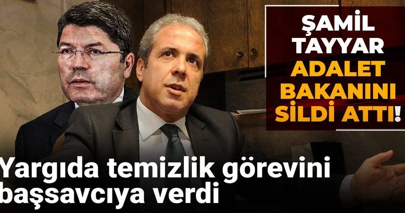 Şamil Tayyar Adalet Bakanını sildi! Yargıda temizlik görevini başsavcıya verdi