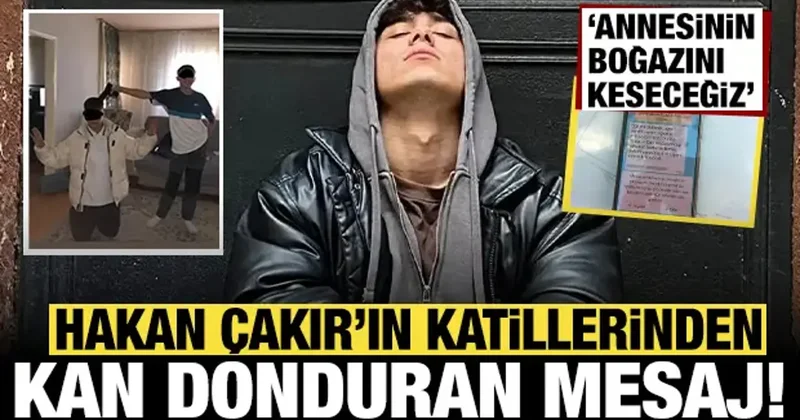 Hakan Çakır ı katledenlerden kan donduran yeni mesajlar: Annesinin boğazını keseceğiz