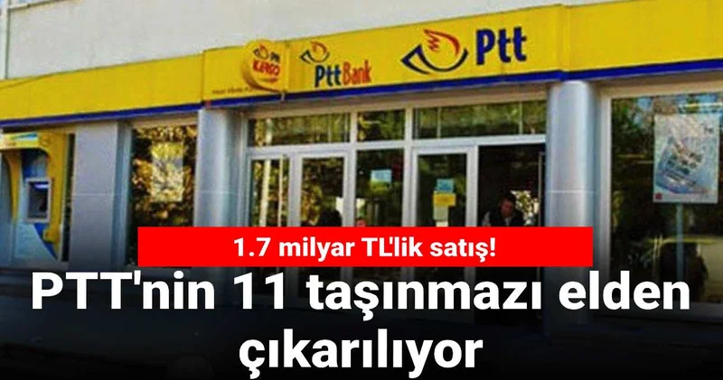 PTT nin taşınmazları elden çıkarılıyor: 1.7 milyar TL lik satış!