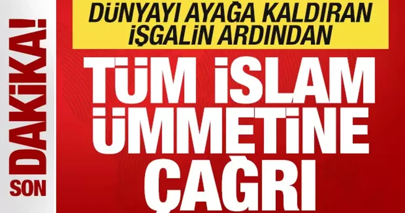 Son dakika: Dünyayı ayağa kaldıran işgalin ardından tüm İslam ümmetine çağrı!