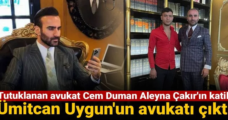 Tutuklanan avukat Cem Duman Aleyna Çakır ın katili Ümitcan Uygun un avukatı çıktı