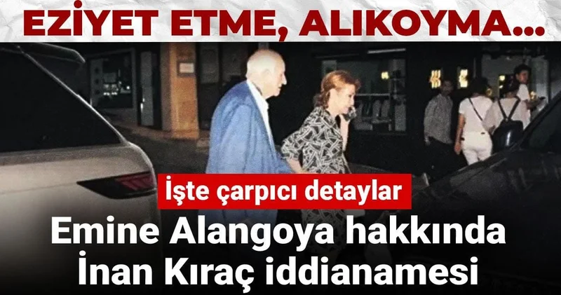 Emine Alangoya hakkında İnan Kıraç iddianamesi: Eziyet etme, alıkoyma... İşte çarpıcı detaylar