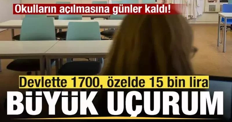 Okulların açılmasına günler kaldı! Devlette 1700, özel okullarda 15 bin lira