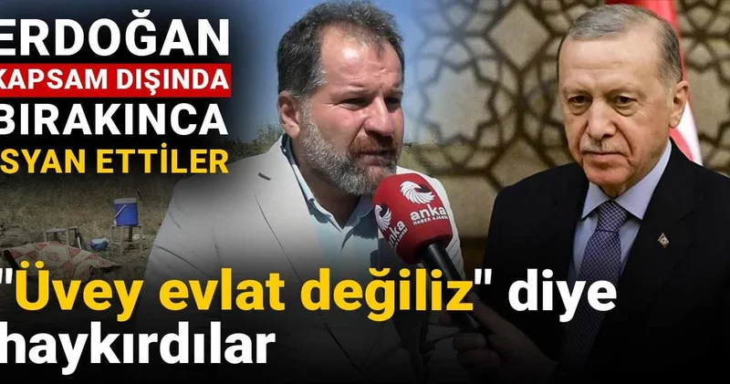 Erdoğan kapsam dışında bırakınca isyan ettiler: Üvey evlat değiliz diye haykırdılar