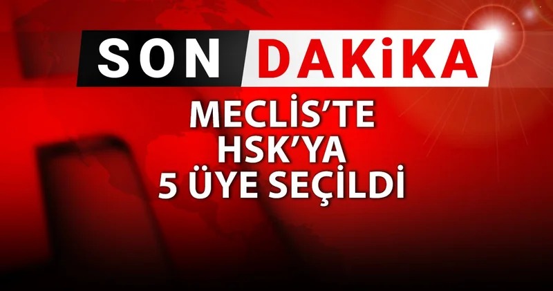 Son dakika Meclis te HSK ya 5 üye seçildi