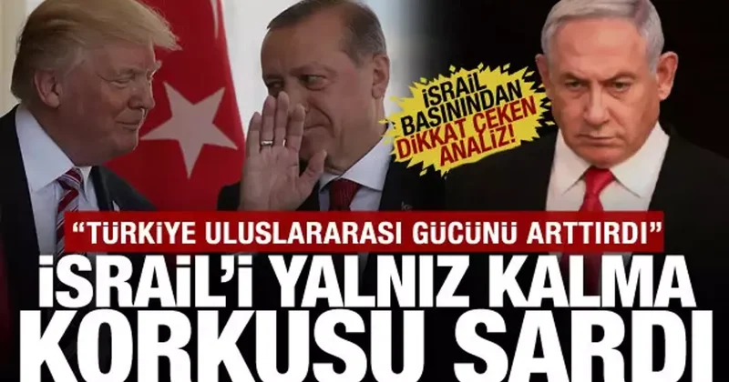 Türkiye uluslararası alanda gücünü arttırdı! İsrail hükümetini yalnız kalma korkusu sardı