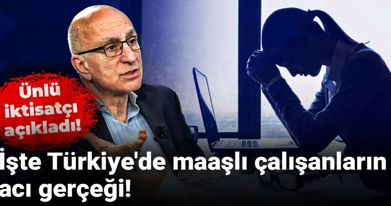 Ünlü iktisatçı açıkladı! İşte Türkiye de maaşlı çalışanların acı gerçeği!
