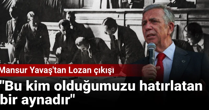 Mansur Yavaş tan Lozan çıkışı: Bu kim olduğumuzu hatırlatan bir aynadır