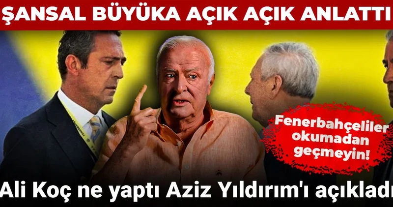 Şansal Büyüka Aziz Yıldırım kararını açıkladı