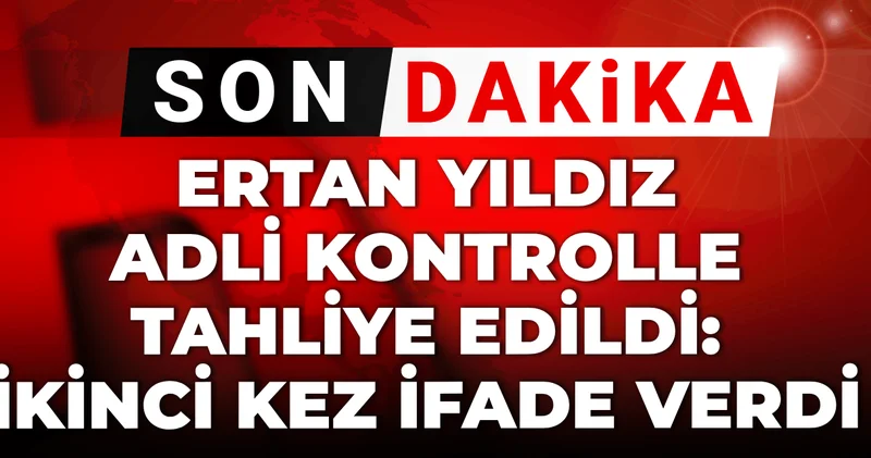 Son dakika Ertan Yıldız adli kontrolle tahliye edildi: İkinci kez ifade verdi