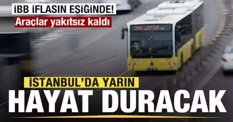 İBB iflasın eşiğinde! ödeme yapmadı! İstanbul da yarın ulaşım duracak!