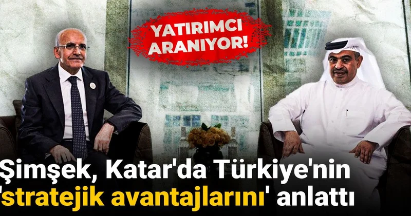 Yatırımcı arıyor! Şimşek, Katar da Türkiye nin stratejik avantajlarını anlattı