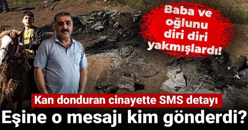 Baba ve oğlunu diri diri yakmışlardı! Kan donduran cinayette SMS detayı