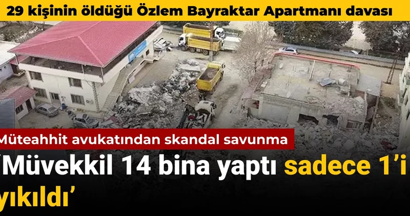 29 kişinin öldüğü Özlem Bayraktar Apartmanı davasında müteahhit avukatından skandal savunma