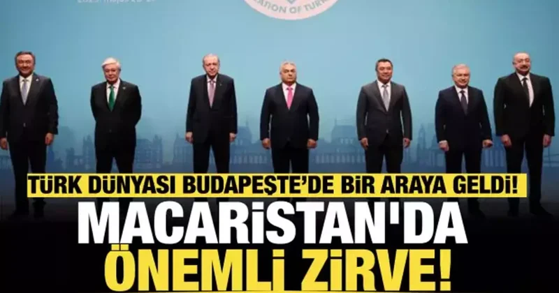 Macaristan da önemli zirve! Türk Dünyası Budapeşte’de bir araya geldi!