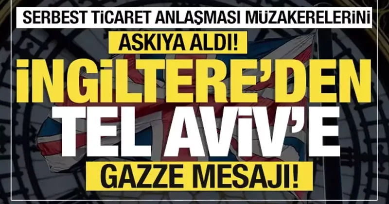Son dakika... İngiltere İsrail ile serbest ticaret anlaşması müzakerelerini askıya aldı