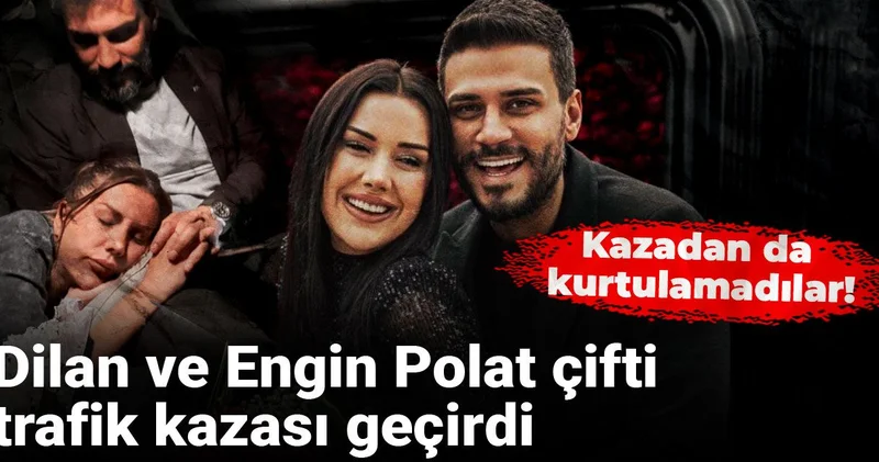 Dilan ve Engin Polat çifti trafik kazası geçirdi! Kazadan da kurtulamadılar
