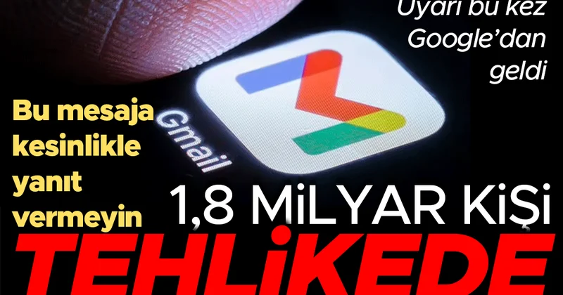 1,8 milyar kişi tehlikede Google dan Gmail kullananlara uyarı: Bu mesaja kesinlikle cevap vermeyin!