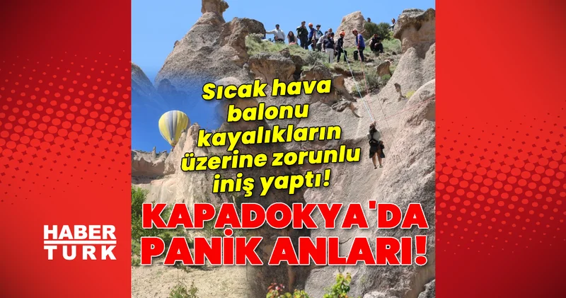 Kapadokya da panik! Sıcak hava balonu kayalıkların üzerine zorunlu iniş yaptı! Son dakika haberler Son dakika haberleri