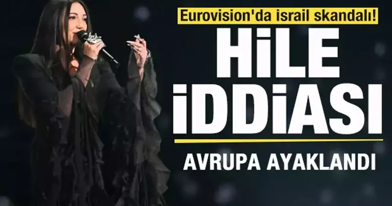 Eurovision da İsrail skandalı! Hile iddiası! Avrupa ayaklandı