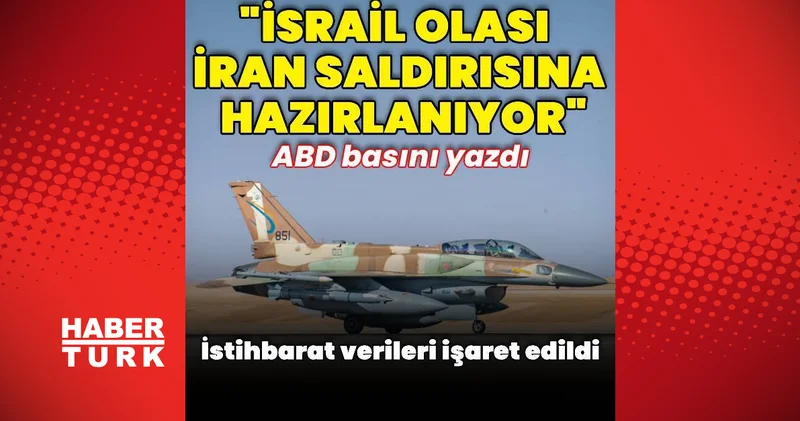 ABD basını: İsrail İran a yönelik olası bir saldırıya hazırlanıyor Dış Haberler