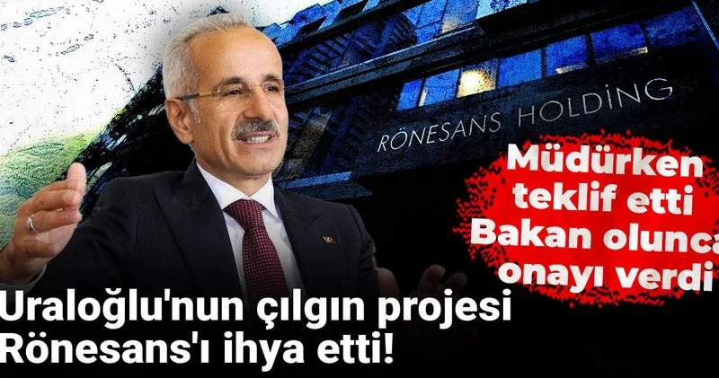 Uraloğlu nun çılgın projesi Rönesans ı ihya etti! Müdürken teklif etti Bakan olunca onayı verdi