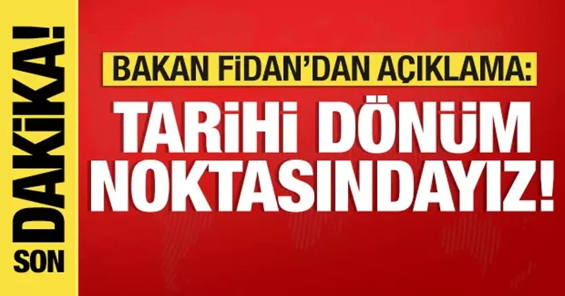 Bakan Fidan dan son dakika açıklaması: Tarihi dönüm noktasındayız!