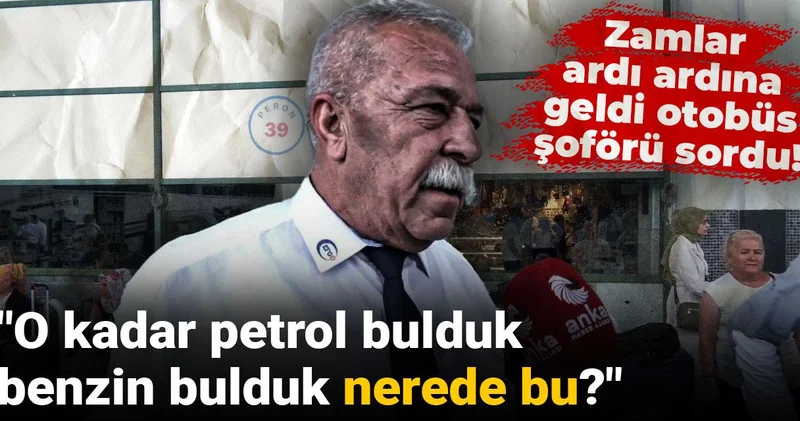 Zamlar ardı ardına geldi otobüs şoförü sordu: O kadar petrol bulduk, benzin bulduk nerede bu?