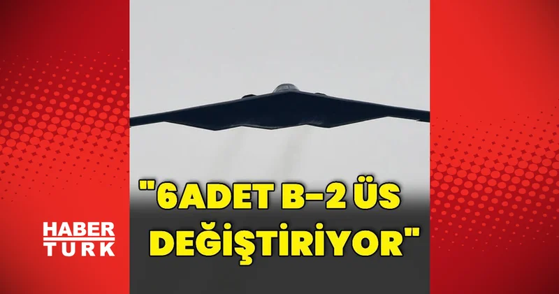 ABD ye ait 6 adet B 2 bombardıman uçağı üs değiştiriyor Dış Haberler