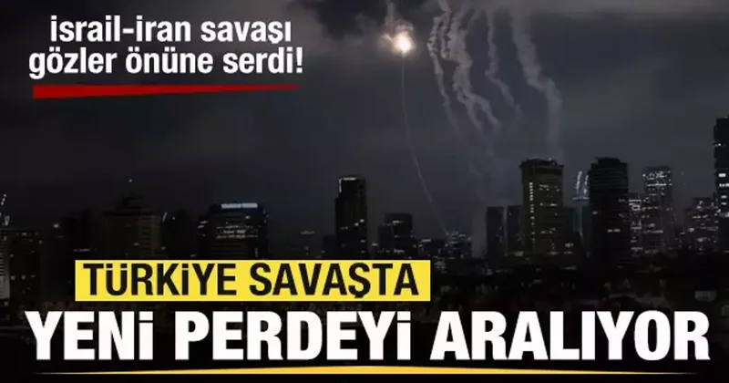 İsrail İran savaşı gözler önüne serdi! Türkiye savaşta yeni perdeyi aralıyor!