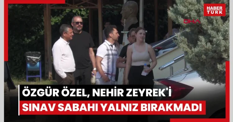 Özgür Özel, Nehir Zeyrek i sınav sabahı yalnız bırakmadı