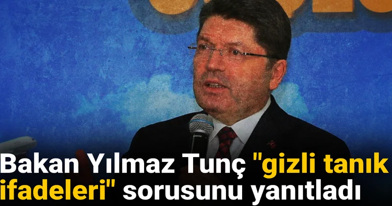 Bakan Yılmaz Tunç gizli tanık ifadeleri sorusunu yanıtladı