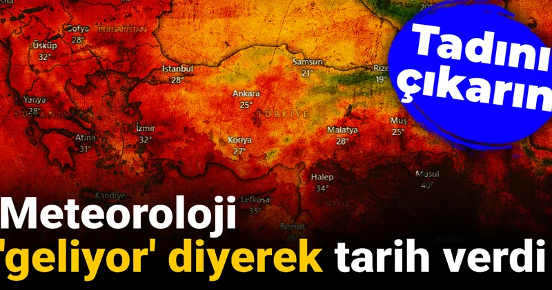Meteoroloji geliyor diyerek tarih verdi: Tadını çıkarın