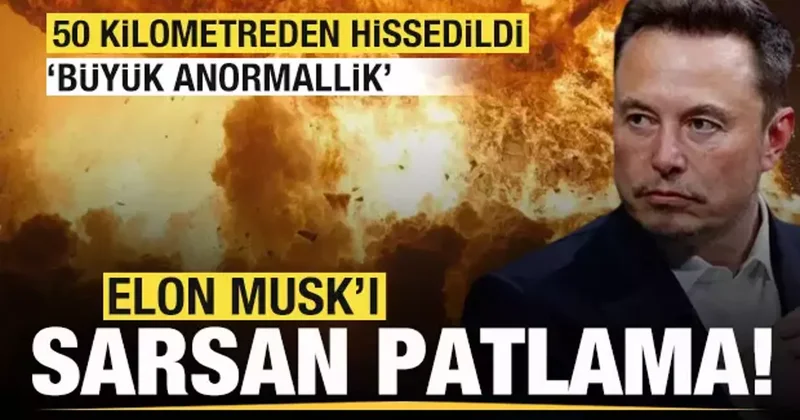 Elon Musk ı sarsan patlama! 50 kilometreden hissedildi! Büyük anormallik