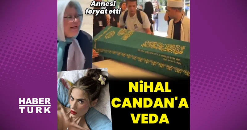Nihal Candan a veda: Annesinin feryadı yürekleri dağladı Magazin haberleri