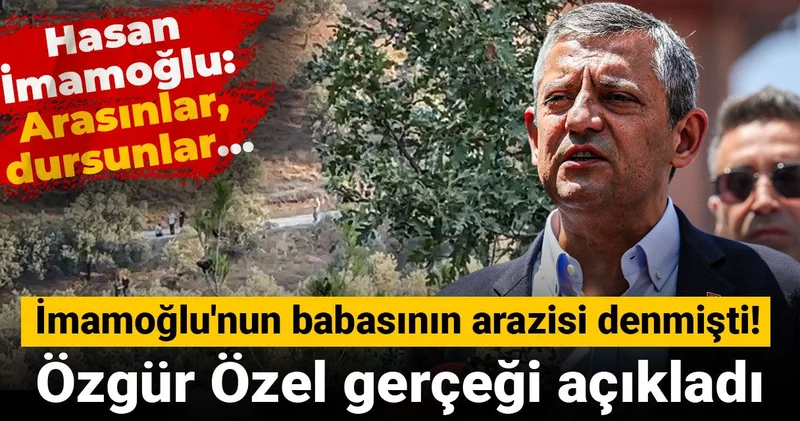 İmamoğlu nun babasının arazisi denmişti! Özgür Özel gerçeği açıkladı